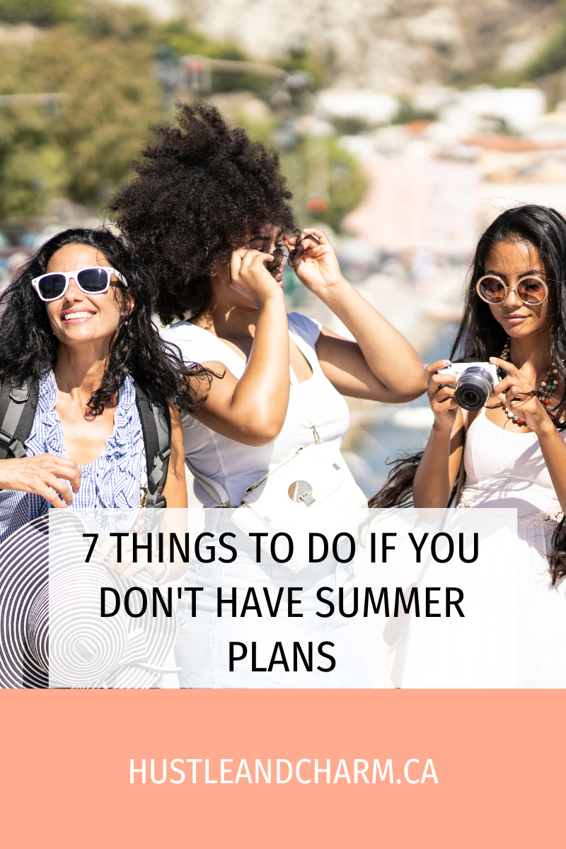 7 things to do if you don’t have summer plans